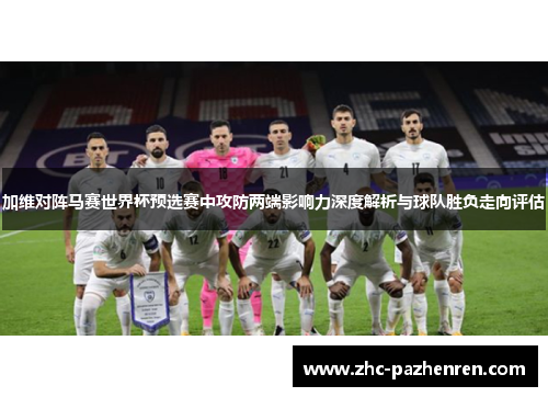 加维对阵马赛世界杯预选赛中攻防两端影响力深度解析与球队胜负走向评估