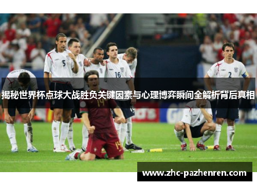 揭秘世界杯点球大战胜负关键因素与心理博弈瞬间全解析背后真相