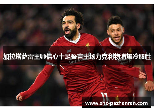 加拉塔萨雷主帅信心十足誓言主场力克利物浦爆冷取胜 加拉塔萨雷主帅信心十足誓言主场力克利物浦爆冷取胜