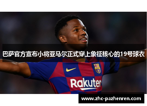巴萨官方宣布小将亚马尔正式穿上象征核心的19号球衣 巴萨官方宣布小将亚马尔正式穿上象征核心的19号球衣