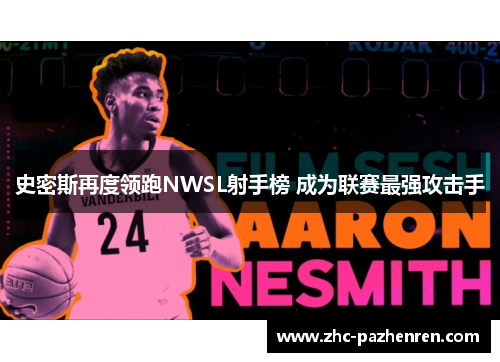 史密斯再度领跑NWSL射手榜 成为联赛最强攻击手 史密斯再度领跑NWSL射手榜 成为联赛最强攻击手