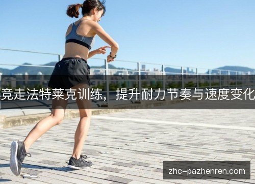 竞走法特莱克训练，提升耐力节奏与速度变化