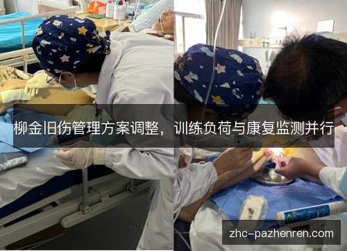 柳金旧伤管理方案调整，训练负荷与康复监测并行